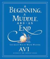 A Beginning, a Muddle, and an End: The Right Way to Write Writing di Avi edito da HARCOURT BRACE & CO