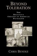 Beyond Toleration: The Religious Origins of American Pluralism di Chris Beneke edito da OXFORD UNIV PR