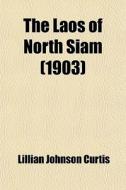The Laos Of North Siam (1903) di Lillian Johnson Curtis edito da General Books Llc