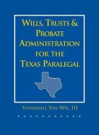 Wills, Trusts, and Probate Administration for the Texas Paralegal di III Stonewall Van Wie edito da DELMAR