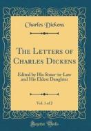 The Letters of Charles Dickens, Vol. 1 of 2: Edited by His Sister-In-Law and His Eldest Daughter (Classic Reprint) di Charles Dickens edito da Forgotten Books
