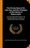 The Private Diary Of Dr. John Dee, And The Catalogue Of His Library Of Manuscripts di James Orchard Halliwell-Phillipps, John Dee edito da Franklin Classics Trade Press
