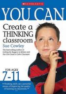 You Can Create a Thinking Classroom for Ages 7-11 di Sue Cowley edito da Scholastic
