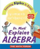 Dr. Math Explains Algebra di Math Forum edito da John Wiley & Sons
