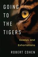 Going to the Tigers: Essays and Exhortations di Robert Cohen edito da UNIV OF MICHIGAN PR