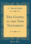 The Gospel in the New Testament (Classic Reprint) di C. Harold Dodd edito da Forgotten Books