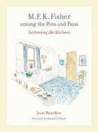 M. F. K. Fisher Among The Pots And Pans di Joan Reardon edito da University Of California Press