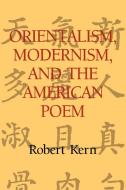 Orientalism, Modernism, and the American Poem di Robert Kern edito da Cambridge University Press