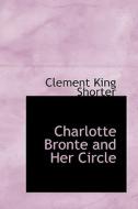 Charlotte Bronte And Her Circle di Clement King Shorter edito da Bibliolife