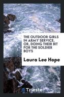 The Outdoor Girls in Army Service, or, Doing Their Bit for the Soldier Boys di Laura Lee Hope edito da Trieste Publishing
