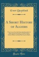 A Short History of Algiers: With a Concise View of the Origin of the Rupture Between Algiers and the United States; To Which Is Added a Copious Ap di Evert Duyckinck edito da Forgotten Books