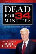 Dead for 34 Minutes: A True Story of Life After Death di Phyllis Starr Crotts, Former Senator Mike Crotts edito da LIGHTNING SOURCE INC