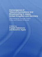 Convergence of Telecommunications and Broadcasting in Japan, United Kingdom and Germany di Koichiro Agata, Kiyoshi Nakamura edito da Taylor & Francis Ltd