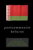 Postcommunist Belarus di Stephen White, Elena Korosteleva edito da Rowman & Littlefield Publishers, Inc.