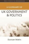A Glossary of UK Government and Politics di Duncan Watts edito da Edinburgh University Press