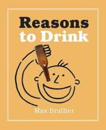 Reasons To Drink di Max Brallier edito da Running Press