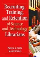 Recruiting, Training, and Retention of Science and Technology Librarians di Patricia A. Kreitz edito da Routledge