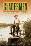 Gladesmen: Gator Hunters, Moonshiners, and Skiffers di Glen Simmons, Laura Ogden edito da UNIV PR OF FLORIDA