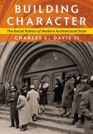 Building Character: The Racial Politics of Modern Architectural Style di Charles L. Davis edito da UNIV OF PITTSBURGH PR
