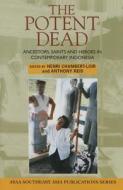 The Potent Dead: Ancestors, Saints and Heroes in Contemporary Indonesia edito da UNIV OF HAWAII PR