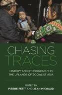 Chasing Traces: History and Ethnography in the Uplands of Socialist Asia di Christian C. Lentz, Jean Michaud, Magnus Fiskesjo, Pierre Petit, Vanina Boute, Sylvia Beaud, Vatthana Pholsena, Pascale-Marie Milan edito da UNIV OF HAWAII PR
