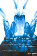 Hive of Dreams: Contemporary Science Fiction from the Pacific Northwest di Grace Dillon edito da OREGON ST UNIV PR
