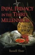 Papal Primacy in the Third Millennium di Russell Shaw edito da Our Sunday Visitor (IN)