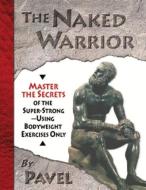 The Naked Warrior di Pavel Tsatsouline edito da Dragon Door Publications,U.S.