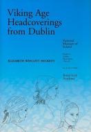 Viking Age Headcoverings from Dublin di Elizabeth Wincott Heckett edito da Royal Irish Academy