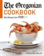 The Oregonian Cookbook: Best Recipes from Foodday edito da Portland Oregonian Books