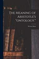 The Meaning of Aristotle's ontology. di Werner Marx edito da LIGHTNING SOURCE INC