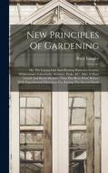 New Principles Of Gardening: Or, The Laying Out And Planting Parterres, Groves, Wildernesses, Labyrinths, Avenues, Parks, &c. After A More Grand An di Batty Langley edito da LEGARE STREET PR