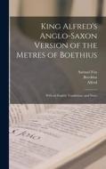 King Alfred's Anglo-Saxon Version of the Metres of Boethius: With an English Translation, and Notes di Samuel Fox, Boethius, Alfred edito da LEGARE STREET PR