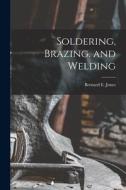 Soldering, Brazing, and Welding di Bernard E. Jones edito da LEGARE STREET PR