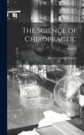 The Science of Chiropractic; Volume 9 di Bartlett Joshua Palmer edito da LEGARE STREET PR
