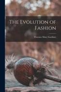 The Evolution of Fashion di Florence Mary Gardiner edito da LEGARE STREET PR