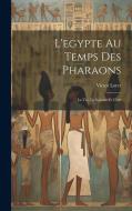L'egypte Au Temps Des Pharaons: La Vie, La Science Et L'art di Victor Loret edito da LEGARE STREET PR
