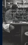 Food, Health and Growth: A Discussion of the Nutrition of Children di Luther Emmett Holt edito da LEGARE STREET PR
