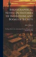 Bibliographical Notes On Histories of Inventions and Books of Secrets: Six Papers Read to the Archæological Society of Glasgow April 1882-January 1888 di John Ferguson edito da LEGARE STREET PR