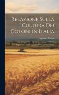 Relazione Sulla Cultura Dei Cotoni in Italia: Seguita Da Una Monografia Del Genere Gossypium di Agostino Todaro edito da LEGARE STREET PR