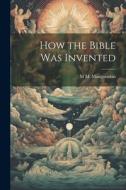 How the Bible was Invented di M. M. Mangasarian edito da LEGARE STREET PR
