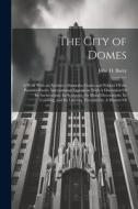 The City of Domes: A Walk With an Architect About the Courts and Palaces Of the Panama-Pacific International Exposition With A Discussion di John D. Barry edito da LEGARE STREET PR