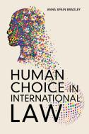 HUMAN CHOICE IN INTERNATIONAL LAW di ANNA SPAIN BRADLEY edito da CAMBRIDGE GENERAL ACADEMIC