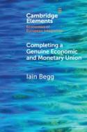 Completing A Genuine Economic And Monetary Union di Iain Begg edito da Cambridge University Press