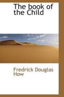 The Book Of The Child di Fredrick Douglas How edito da Bibliolife