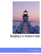 Roughing It In Southern India di M A Handley edito da Bibliolife