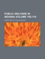 Public Welfare in Indiana Volume 105-110 di Indiana Dept of Public Welfare edito da Rarebooksclub.com