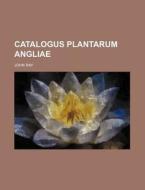 Catalogus Plantarum Angliae di John Ray edito da Rarebooksclub.com