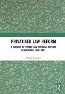 Privatised Law Reform: A History of Patent Law through Private Legislation, 1620-1907 di Phillip Johnson edito da Taylor & Francis Ltd