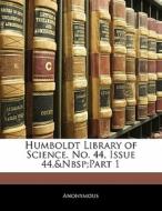 Humboldt Library Of Science. No. 44, Issue 44, Part 1 di . Anonymous edito da Bibliolife, Llc
